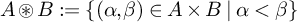 upper A circled asterisk upper B colon equals StartSet left parenthesis alpha comma beta right parenthesis element of upper A times upper B vertical bar alpha less than beta EndSet