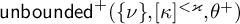 backslash operatorname u n b o u n d e d Superscript plus Baseline left parenthesis StartSet nu EndSet comma kappa Superscript less than kappa Baseline comma theta Superscript plus Baseline right parenthesis