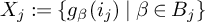 upper X Subscript j Baseline colon equals StartSet g Subscript beta Baseline left parenthesis i Subscript j Baseline right parenthesis vertical bar beta element of upper B Subscript j Baseline EndSet