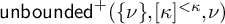 backslash operatorname u n b o u n d e d Superscript plus Baseline left parenthesis StartSet nu EndSet comma kappa Superscript less than kappa Baseline comma nu right parenthesis