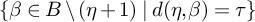 StartSet beta element of upper B divided by left parenthesis eta plus 1 right parenthesis vertical bar d left parenthesis eta comma beta right parenthesis equals tau EndSet