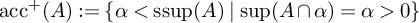 backslash operatorname a c c Superscript plus Baseline left parenthesis upper A right parenthesis colon equals left brace alpha less than backslash operatorname s s u p left parenthesis upper A right parenthesis vertical bar sup Underscript upper A Endscripts intersection alpha right parenthesis equals alpha greater than 0 right brace