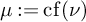 mu colon equals backslash operatorname c f left parenthesis nu right parenthesis