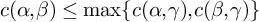 c left parenthesis alpha comma beta right parenthesis less than or equals max left brace c left parenthesis alpha comma gamma right parenthesis comma c left parenthesis beta comma gamma right parenthesis right brace