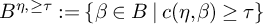 upper B Superscript eta comma greater than or equals tau Baseline colon equals StartSet beta element of upper B vertical bar c left parenthesis eta comma beta right parenthesis greater than or equals tau EndSet