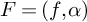 upper F equals left parenthesis f comma alpha right parenthesis