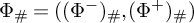 upper Phi Subscript number sign Baseline equals left parenthesis left parenthesis upper Phi Superscript minus Baseline right parenthesis Subscript number sign Baseline comma left parenthesis upper Phi Superscript plus Baseline right parenthesis Subscript number sign Baseline right parenthesis