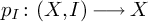 p Subscript upper I Baseline colon left parenthesis upper X comma upper I right parenthesis long right arrow upper X