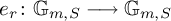 e Subscript r Baseline colon upper G Subscript m comma upper S Baseline long right arrow upper G Subscript m comma upper S Baseline