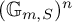 left parenthesis upper G Subscript m comma upper S Baseline right parenthesis Superscript n