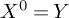 upper X Superscript 0 Baseline equals upper Y
