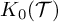 upper K 0 left parenthesis script upper T right parenthesis