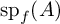 backslash operatorname s p Subscript f Baseline left parenthesis upper A right parenthesis