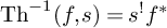 backslash operatorname upper T h Superscript negative 1 Baseline left parenthesis f comma s right parenthesis equals s Superscript factorial Baseline f Superscript asterisk