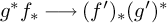 g Superscript asterisk Baseline f Subscript asterisk Baseline long right arrow left parenthesis f prime right parenthesis Subscript asterisk Baseline left parenthesis g prime right parenthesis Superscript asterisk