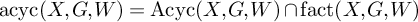 backslash operatorname a c y c left parenthesis upper X comma upper G comma upper W right parenthesis equals backslash operatorname upper A c y c left parenthesis upper X comma upper G comma upper W right parenthesis intersection backslash operatorname f a c t left parenthesis upper X comma upper G comma upper W right parenthesis