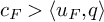 c Subscript upper F Baseline greater than left angle bracket u Subscript upper F Baseline comma q right angle bracket