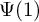 upper Psi left parenthesis 1 right parenthesis