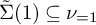 ModifyingAbove upper Sigma With tilde left parenthesis 1 right parenthesis subset of or equal to nu Subscript equals 1