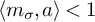 left angle bracket m Subscript sigma Baseline comma a right angle bracket less than 1