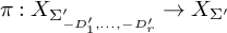 pi colon upper X Subscript upper Sigma Sub Subscript minus upper D 1 prime comma midline horizontal ellipsis comma minus upper D Sub Sub Subscript r Sub Subscript prime Sub Superscript prime Subscript Baseline right arrow upper X Subscript upper Sigma prime Baseline