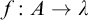 f colon upper A right arrow lamda