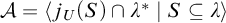 script upper A equals left angle bracket j Subscript upper U Baseline left parenthesis upper S right parenthesis intersection lamda Superscript asterisk Baseline vertical bar upper S subset of or equal to lamda right angle bracket