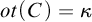 o t left parenthesis upper C right parenthesis equals kappa