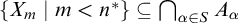StartSet upper X Subscript m Baseline vertical bar m less than n Superscript asterisk Baseline EndSet subset of or equal to intersection Underscript alpha element of upper S Endscripts upper A Subscript alpha