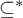 subset of or equal to Superscript asterisk Baseline