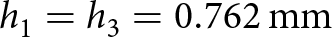 h 1 equals h 3 equals 0.762 mm
