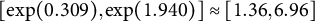 left bracket exp left parenthesis 0.309 right parenthesis comma exp left parenthesis 1.940 right parenthesis right bracket almost equals left bracket 1.36 comma 6.96 right bracket