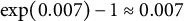 exp left parenthesis 0.007 right parenthesis minus 1 almost equals 0.007