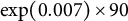 exp left parenthesis 0.007 right parenthesis times 90