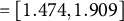 equals left bracket 1.474 comma 1.909 right bracket