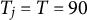upper T Subscript j Baseline equals upper T equals 90
