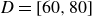 upper D equals left bracket 60 comma 80 right bracket