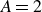 upper A equals 2