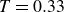 upper T equals 0.33