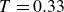 upper T equals 0.33