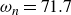 omega Subscript n Baseline equals 71.7