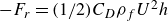 minus upper F Subscript r Baseline equals left parenthesis 1 divided by 2 right parenthesis upper C Subscript upper D Baseline rho Subscript f Baseline upper U squared h