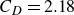 upper C Subscript upper D Baseline equals 2.18