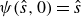 psi left parenthesis ModifyingAbove s With caret comma 0 right parenthesis equals ModifyingAbove s With caret