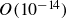 upper O left parenthesis 10 Superscript negative 14 Baseline right parenthesis