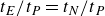 t Subscript upper E Baseline divided by t Subscript upper P Baseline equals t Subscript upper N Baseline divided by t Subscript upper P