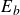upper E Subscript b