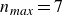 n Subscript m a x Baseline equals 7