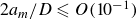 2 a Subscript m Baseline divided by upper D less than or slanted equals upper O left parenthesis 10 Superscript negative 1 Baseline right parenthesis