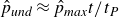 ModifyingAbove p With caret Subscript u n d Baseline almost equals ModifyingAbove p With caret Subscript m a x Baseline t divided by t Subscript upper P